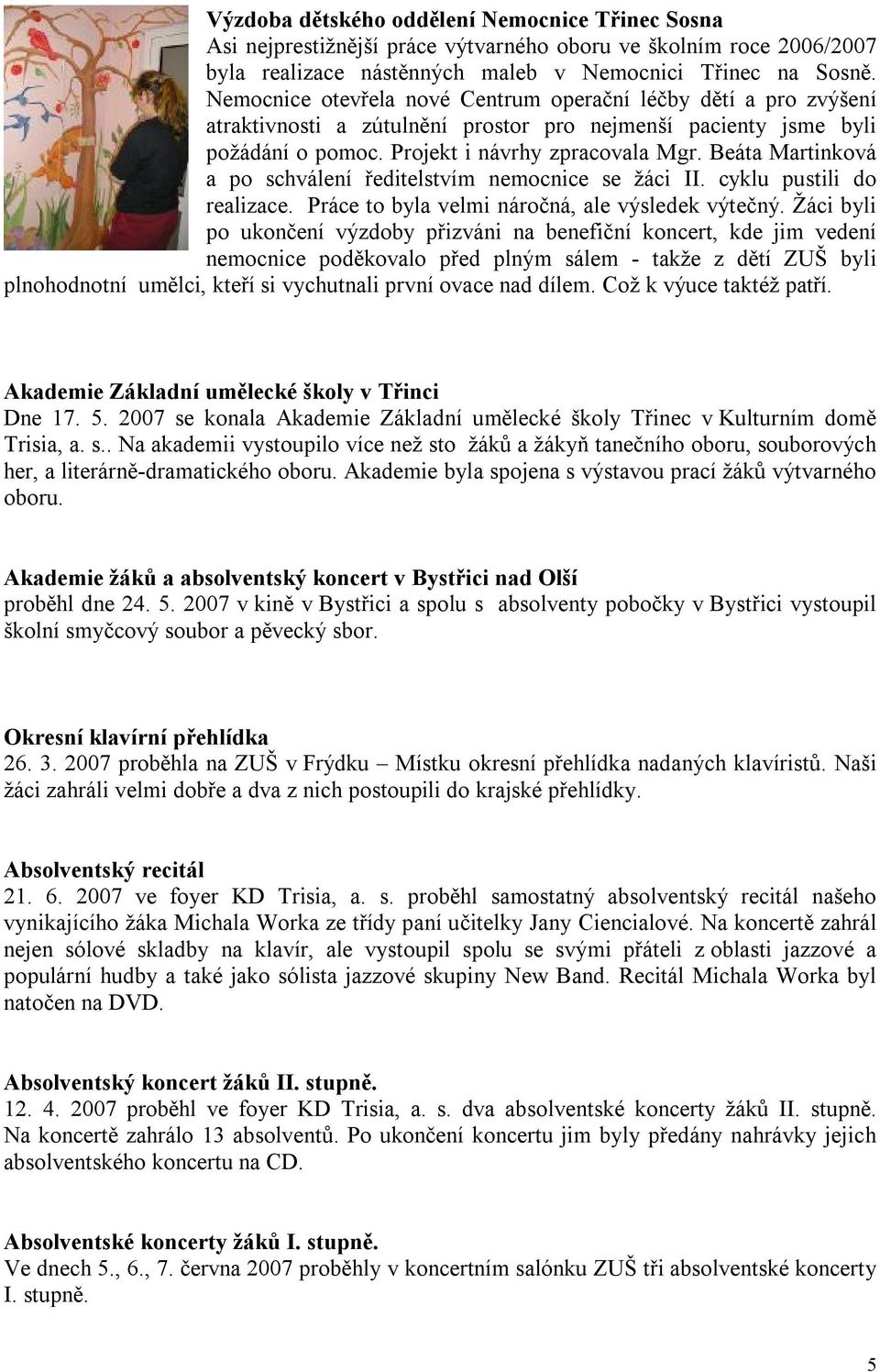 Beáta Martinková a po schválení ředitelstvím nemocnice se žáci II. cyklu pustili do realizace. Práce to byla velmi náročná, ale výsledek výtečný.