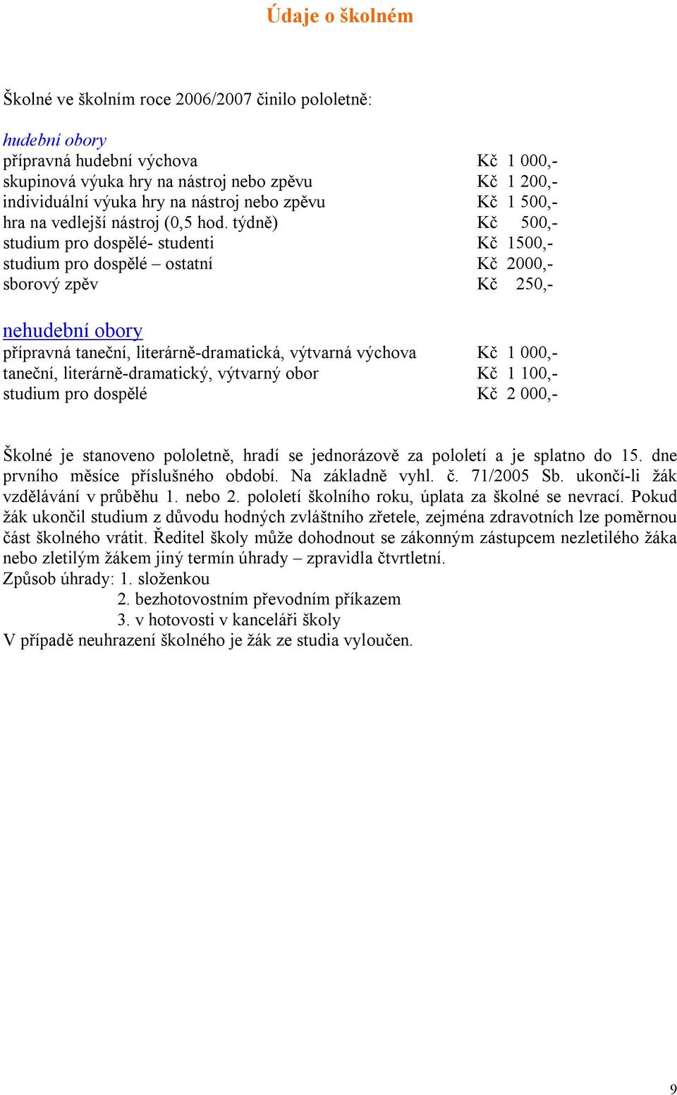 týdně) Kč 500,- studium pro dospělé- studenti Kč 1500,- studium pro dospělé ostatní Kč 2000,- sborový zpěv Kč 250,- nehudební obory přípravná taneční, literárně-dramatická, výtvarná výchova Kč 1