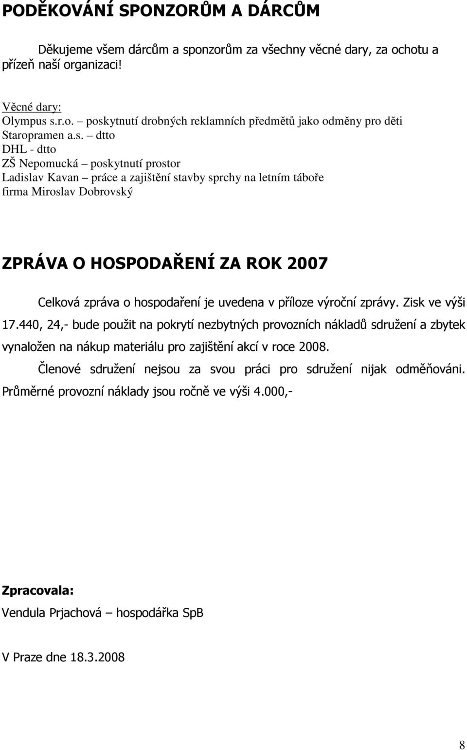 hospodaření je uvedena v příloze výroční zprávy. Zisk ve výši 17.