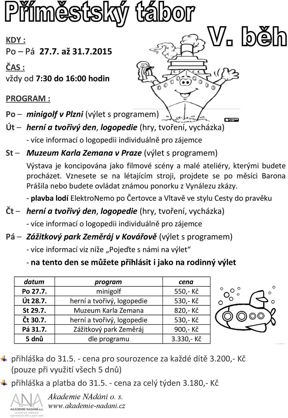 individuálně pro zájemce St Muzeum Karla Zemana v Praze (výlet s programem) Výstava je koncipována jako filmové scény a malé ateliéry, kterými budete procházet.