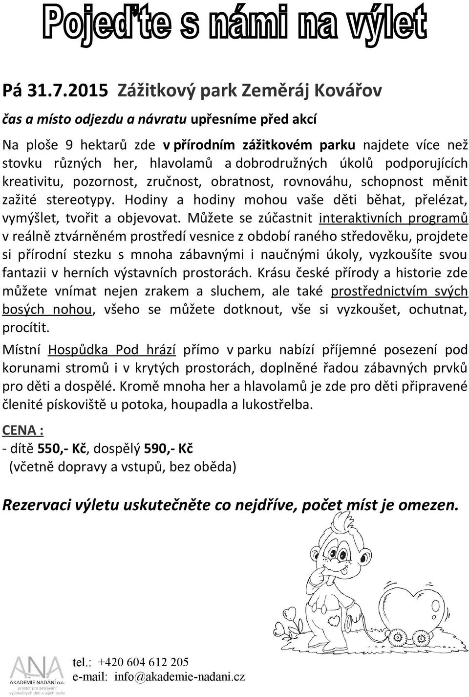 dobrodružných úkolů podporujících kreativitu, pozornost, zručnost, obratnost, rovnováhu, schopnost měnit zažité stereotypy.