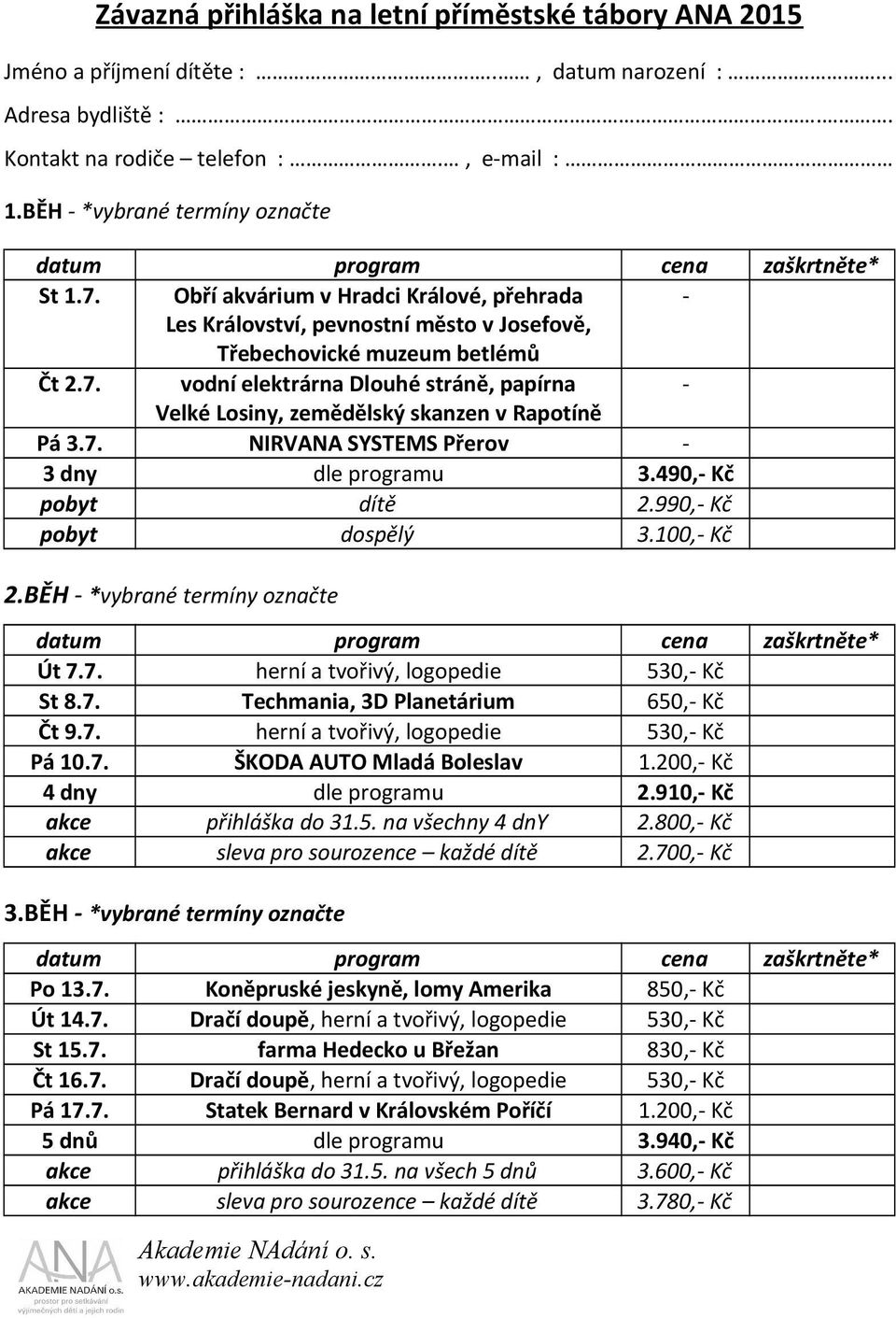 7. NIRVANA SYSTEMS Přerov - 3 dny dle programu 3.490,- Kč pobyt dítě 2.990,- Kč pobyt dospělý 3.100,- Kč 2.BĚH - *vybrané termíny označte datum program cena zaškrtněte* Út 7.7. herní a tvořivý, logopedie 530,- Kč St 8.