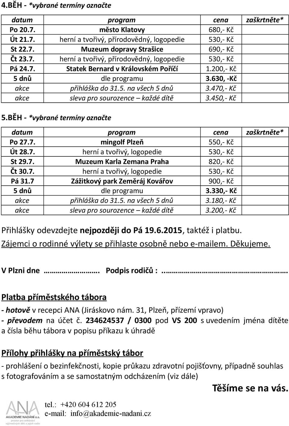 470,- Kč akce sleva pro sourozence každé dítě 3.450,- Kč 5.BĚH - *vybrané termíny označte datum program cena zaškrtněte* Po 27.7. mingolf Plzeň 550,- Kč Út 28.7. herní a tvořivý, logopedie 530,- Kč St 29.