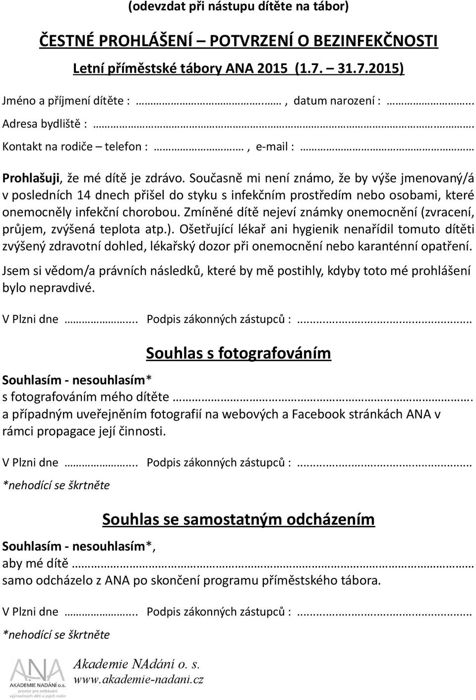 Současně mi není známo, že by výše jmenovaný/á v posledních 14 dnech přišel do styku s infekčním prostředím nebo osobami, které onemocněly infekční chorobou.