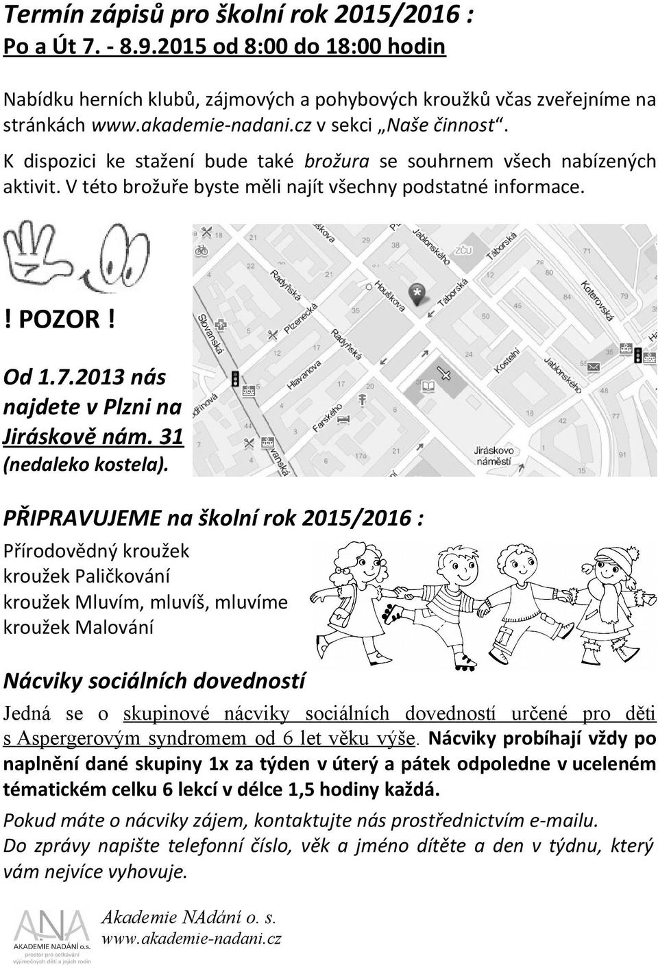 2013 nás najdete v Plzni na Jiráskově nám. 31 (nedaleko kostela).