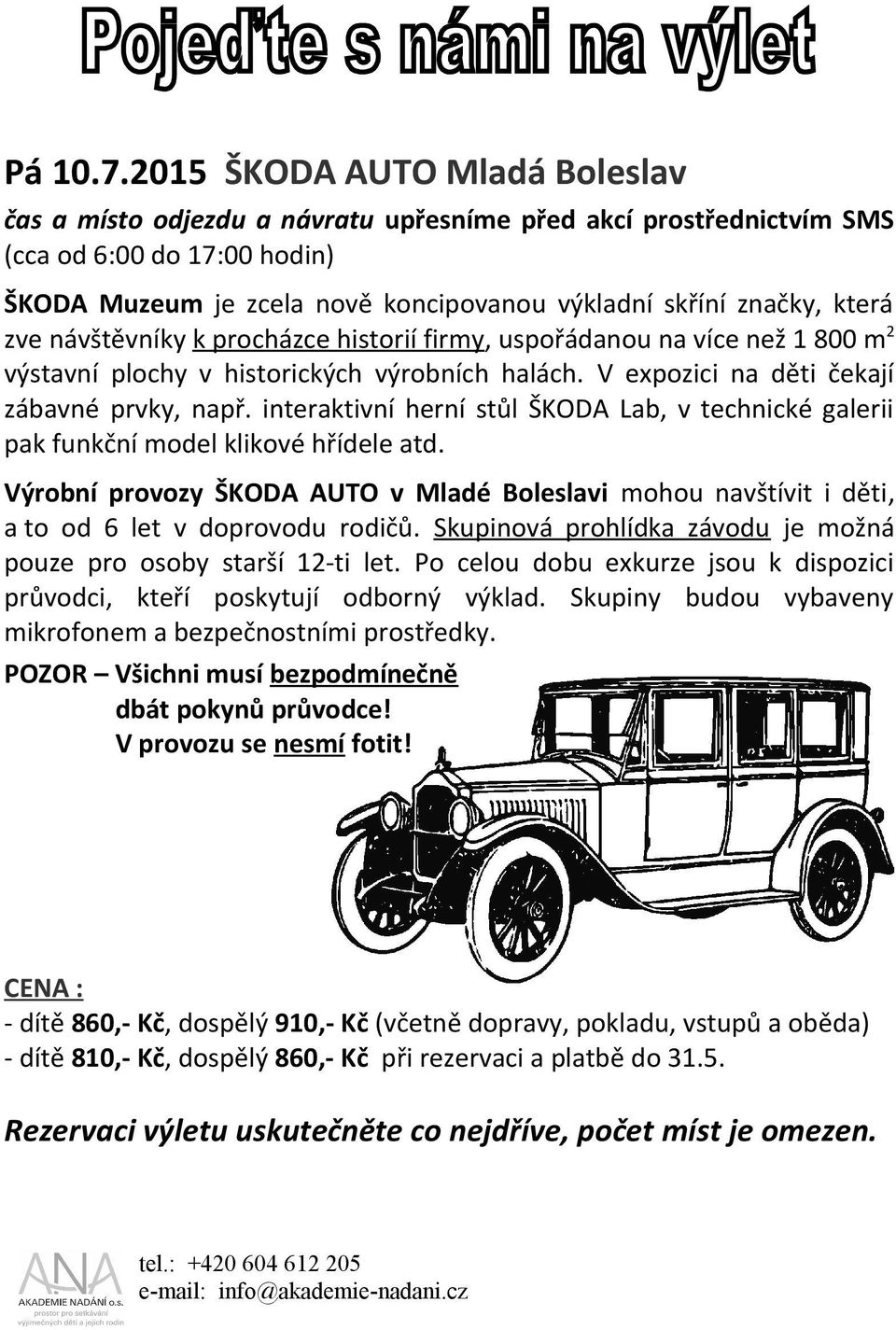 zve návštěvníky k procházce historií firmy, uspořádanou na více než 1 800 m 2 výstavní plochy v historických výrobních halách. V expozici na děti čekají zábavné prvky, např.