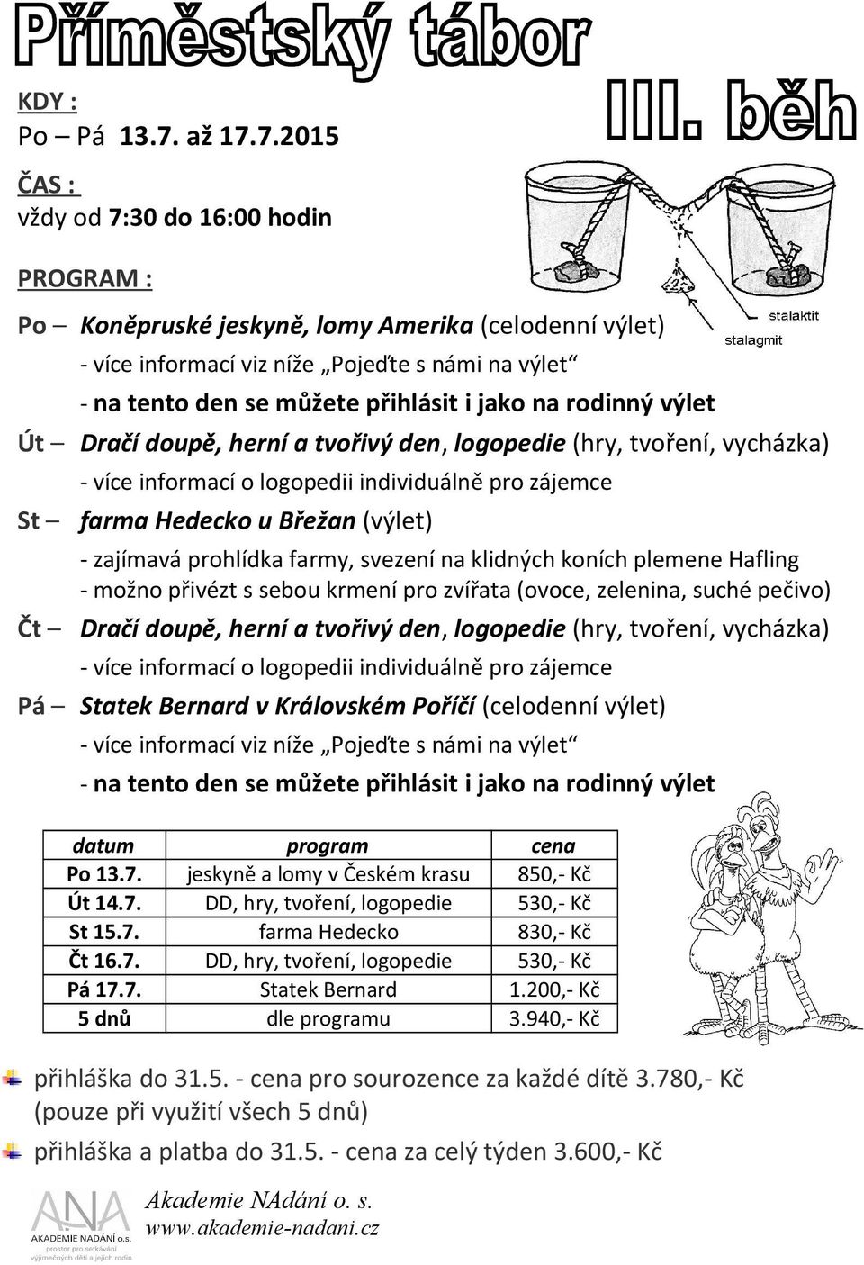 7.2015 ČAS : vždy od 7:30 do 16:00 hodin PROGRAM : Po Koněpruské jeskyně, lomy Amerika (celodenní výlet) - více informací viz níže Pojeďte s námi na výlet - na tento den se můžete přihlásit i jako na