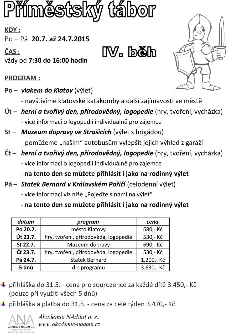 2015 ČAS : vždy od 7:30 do 16:00 hodin PROGRAM : Po vlakem do Klatov (výlet) - navštívíme klatovské katakomby a další zajímavosti ve městě Út herní a tvořivý den, přírodovědný, logopedie (hry,