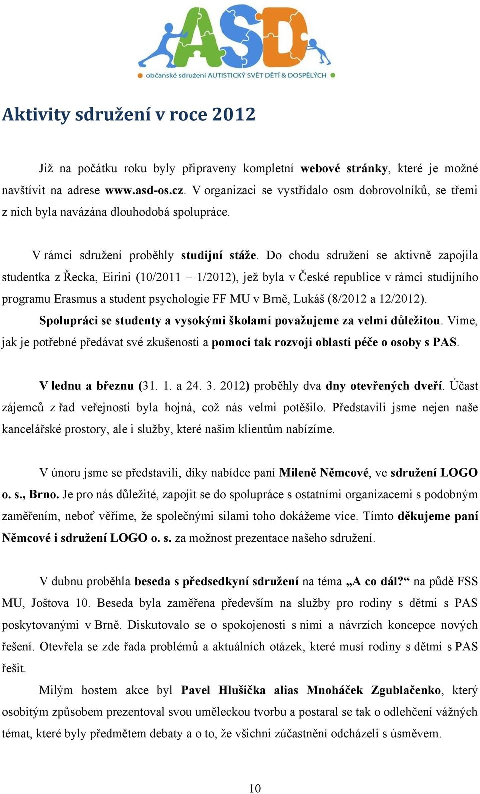 Do chodu sdružení se aktivně zapojila studentka z Řecka, Eirini (10/2011 1/2012), jež byla v České republice v rámci studijního programu Erasmus a student psychologie FF MU v Brně, Lukáš (8/2012 a