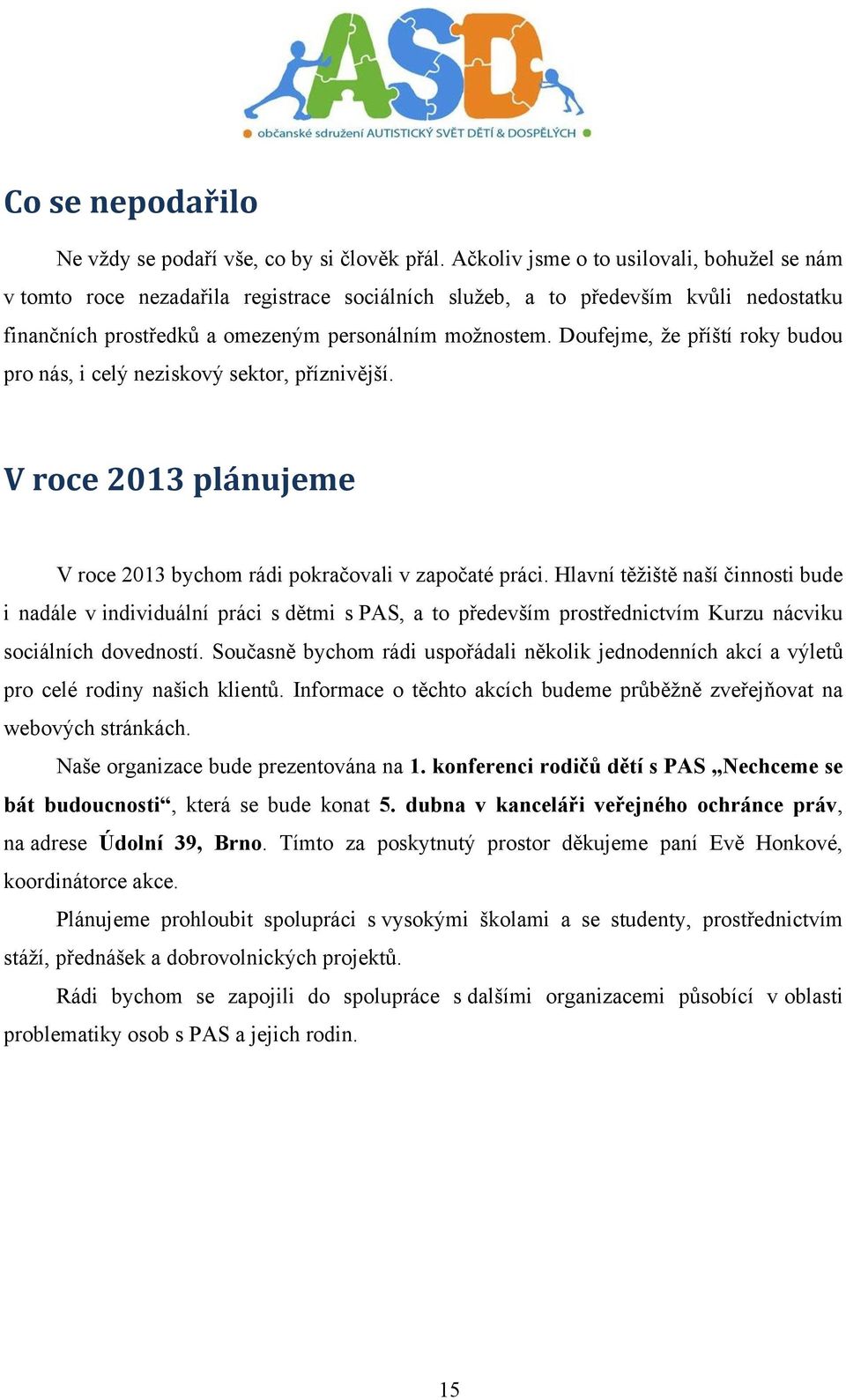 Doufejme, že příští roky budou pro nás, i celý neziskový sektor, příznivější. V roce 2013 plánujeme V roce 2013 bychom rádi pokračovali v započaté práci.