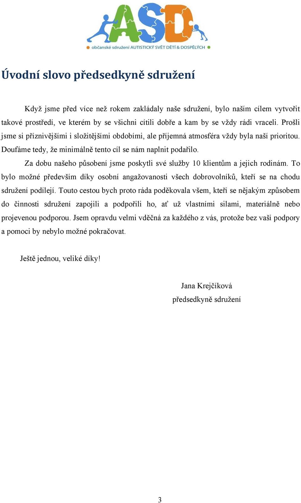 Za dobu našeho působení jsme poskytli své služby 10 klientům a jejich rodinám. To bylo možné především díky osobní angažovanosti všech dobrovolníků, kteří se na chodu sdružení podílejí.