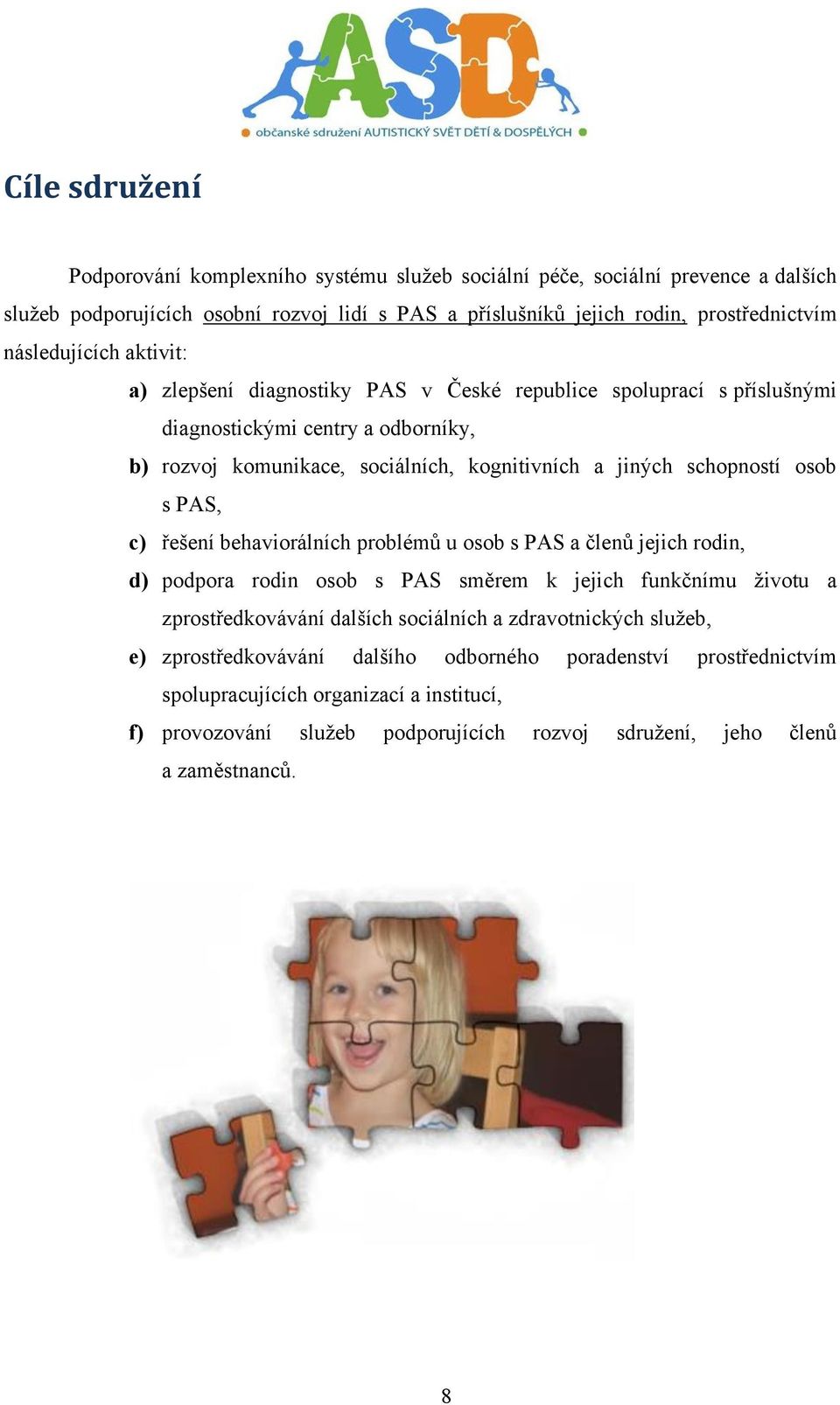 schopností osob s PAS, c) řešení behaviorálních problémů u osob s PAS a členů jejich rodin, d) podpora rodin osob s PAS směrem k jejich funkčnímu životu a zprostředkovávání dalších sociálních a