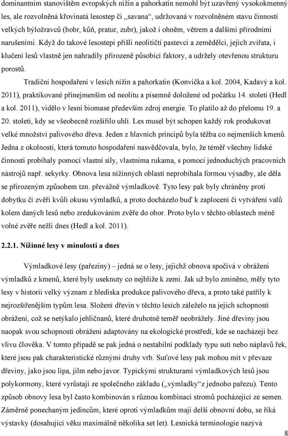 Když do takové lesostepi přišli neolitičtí pastevci a zemědělci, jejich zvířata, i klučení lesů vlastně jen nahradily přirozeně působící faktory, a udržely otevřenou strukturu porostů.