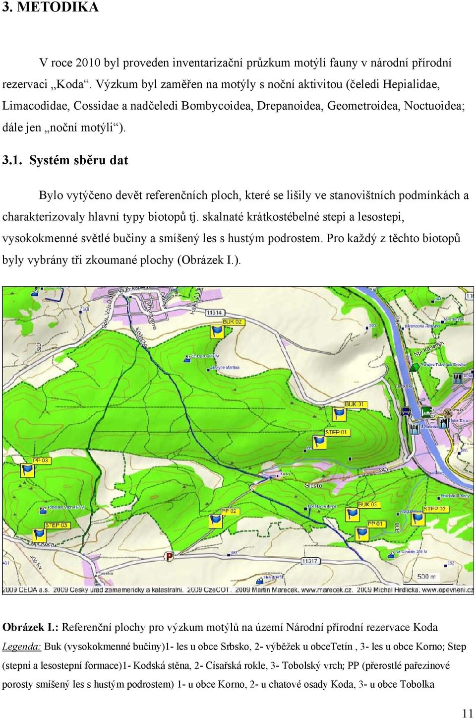 Systém sběru dat Bylo vytýčeno devět referenčních ploch, které se lišily ve stanovištních podmínkách a charakterizovaly hlavní typy biotopů tj.