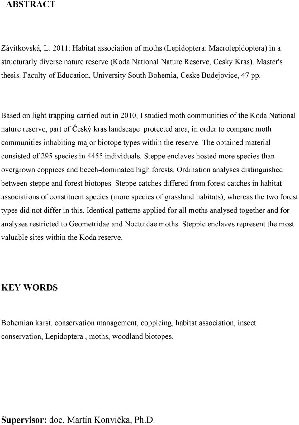 Based on light trapping carried out in 2010, I studied moth communities of the Koda National nature reserve, part of Český kras landscape protected area, in order to compare moth communities