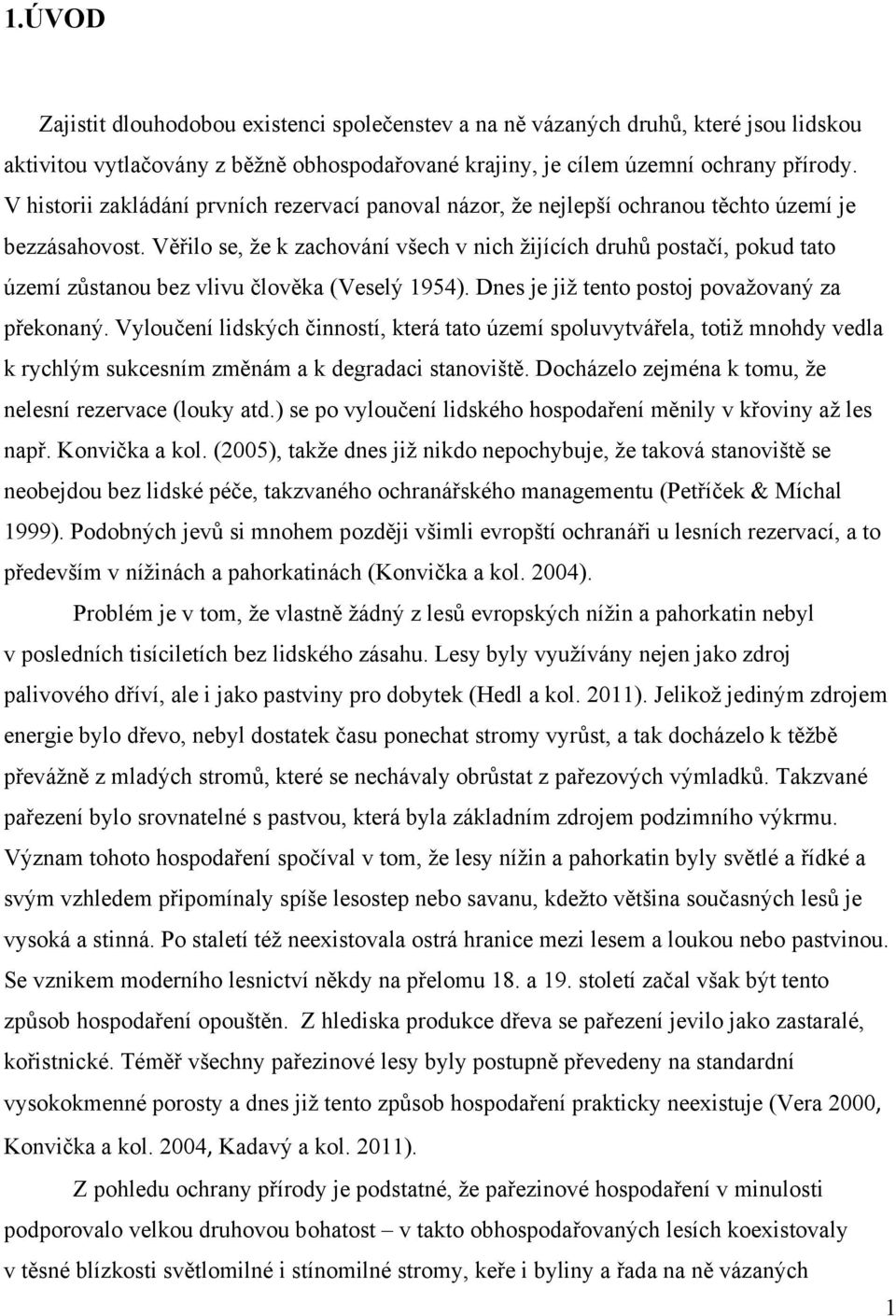 Věřilo se, že k zachování všech v nich žijících druhů postačí, pokud tato území zůstanou bez vlivu člověka (Veselý 1954). Dnes je již tento postoj považovaný za překonaný.