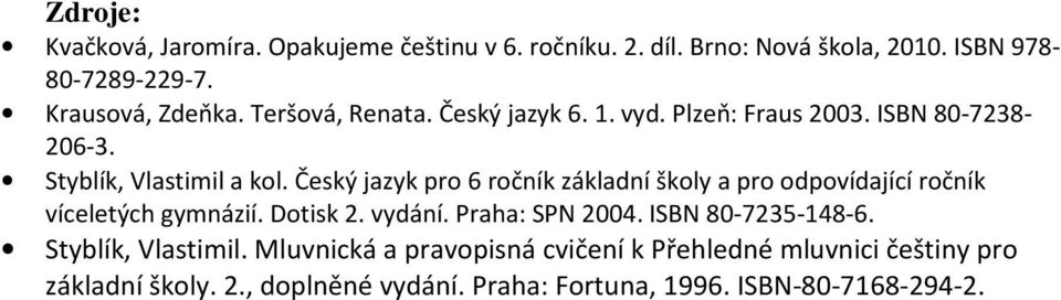 Český jazyk pro 6 ročník základní školy a pro odpovídající ročník víceletých gymnázií. Dotisk 2. vydání. Praha: SPN 2004.
