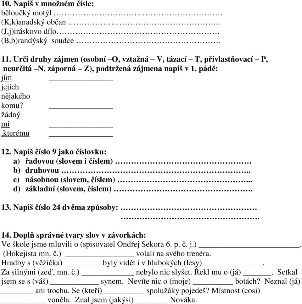 Napiš číslo 9 jako číslovku: a) řadovou (slovem i číslem) b) druhovou.. c) násobnou (slovem, číslem)... d) základní (slovem, číslem). 13. Napiš číslo 24 dvěma způsoby:. 14.