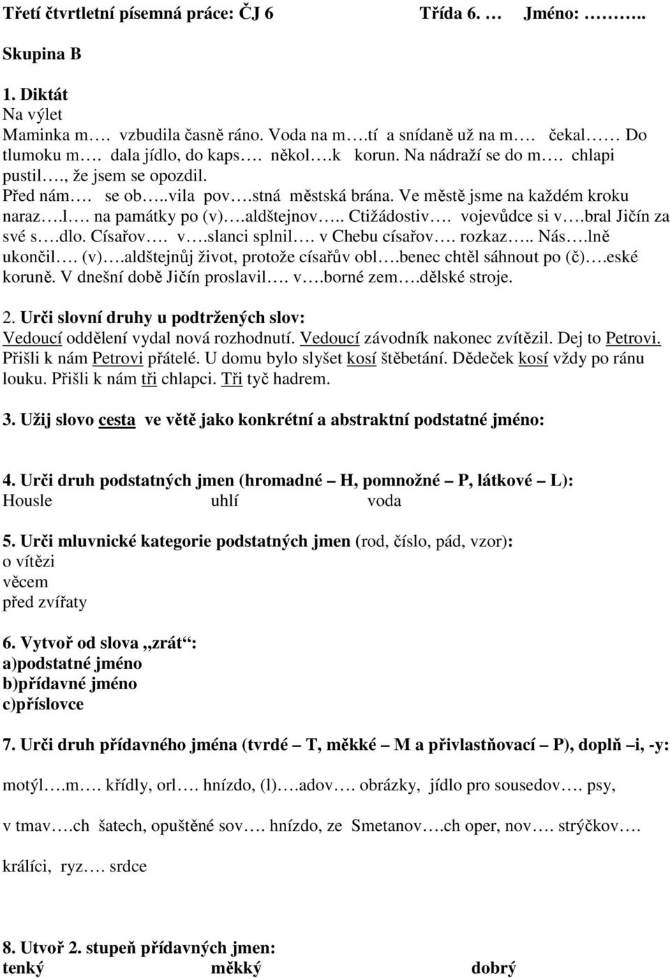 vojevůdce si v.bral Jičín za své s.dlo. Císařov. v.slanci splnil. v Chebu císařov. rozkaz.. Nás.lně ukončil. (v).aldštejnůj život, protože císařův obl.benec chtěl sáhnout po (č).eské koruně.