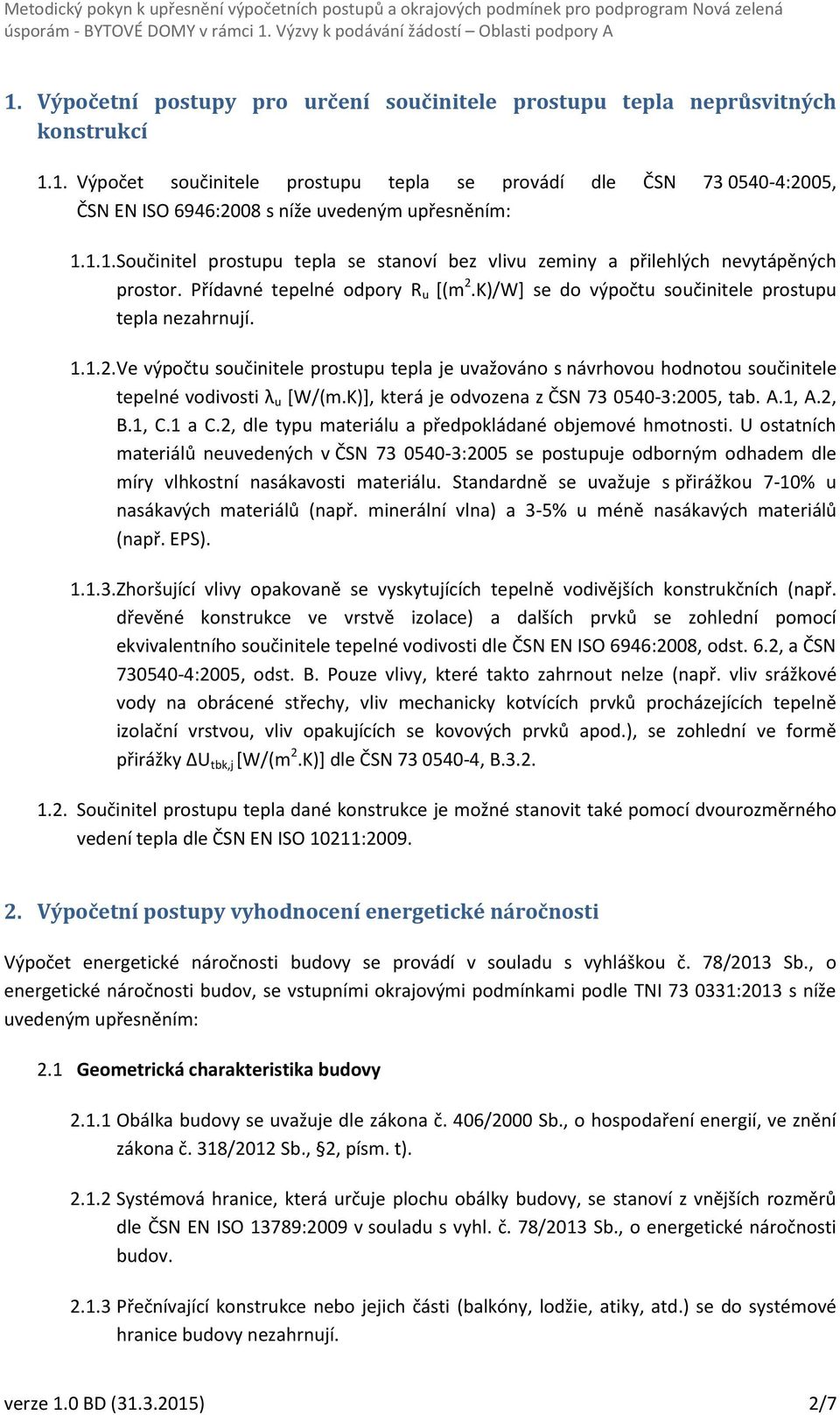 K)/W] se do výpočtu součinitele prostupu tepla nezahrnují. 1.1.2. Ve výpočtu součinitele prostupu tepla je uvažováno s návrhovou hodnotou součinitele tepelné vodivosti λ u [W/(m.
