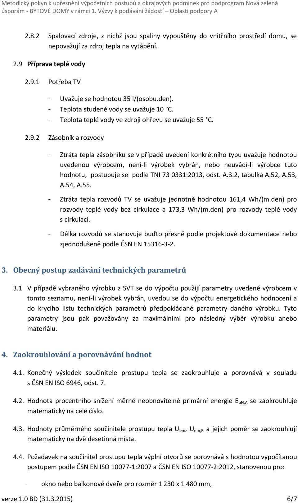 2 Zásobník a rozvody - Ztráta tepla zásobníku se v případě uvedení konkrétního typu uvažuje hodnotou uvedenou výrobcem, není-li výrobek vybrán, nebo neuvádí-li výrobce tuto hodnotu, postupuje se