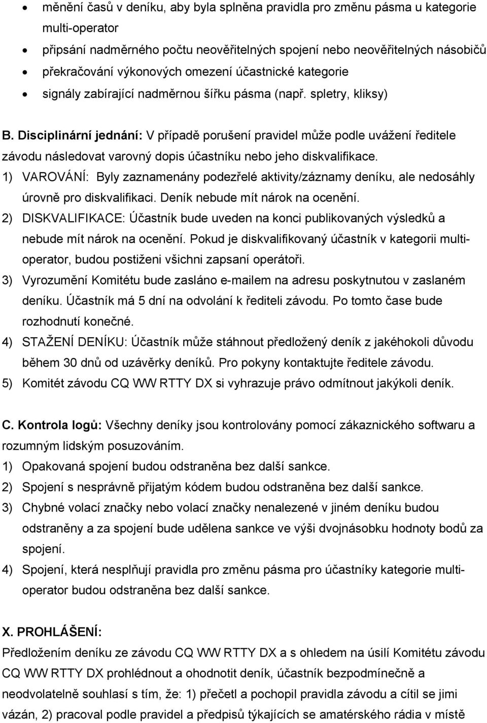 Disciplinární jednání: V případě porušení pravidel může podle uvážení ředitele závodu následovat varovný dopis účastníku nebo jeho diskvalifikace.