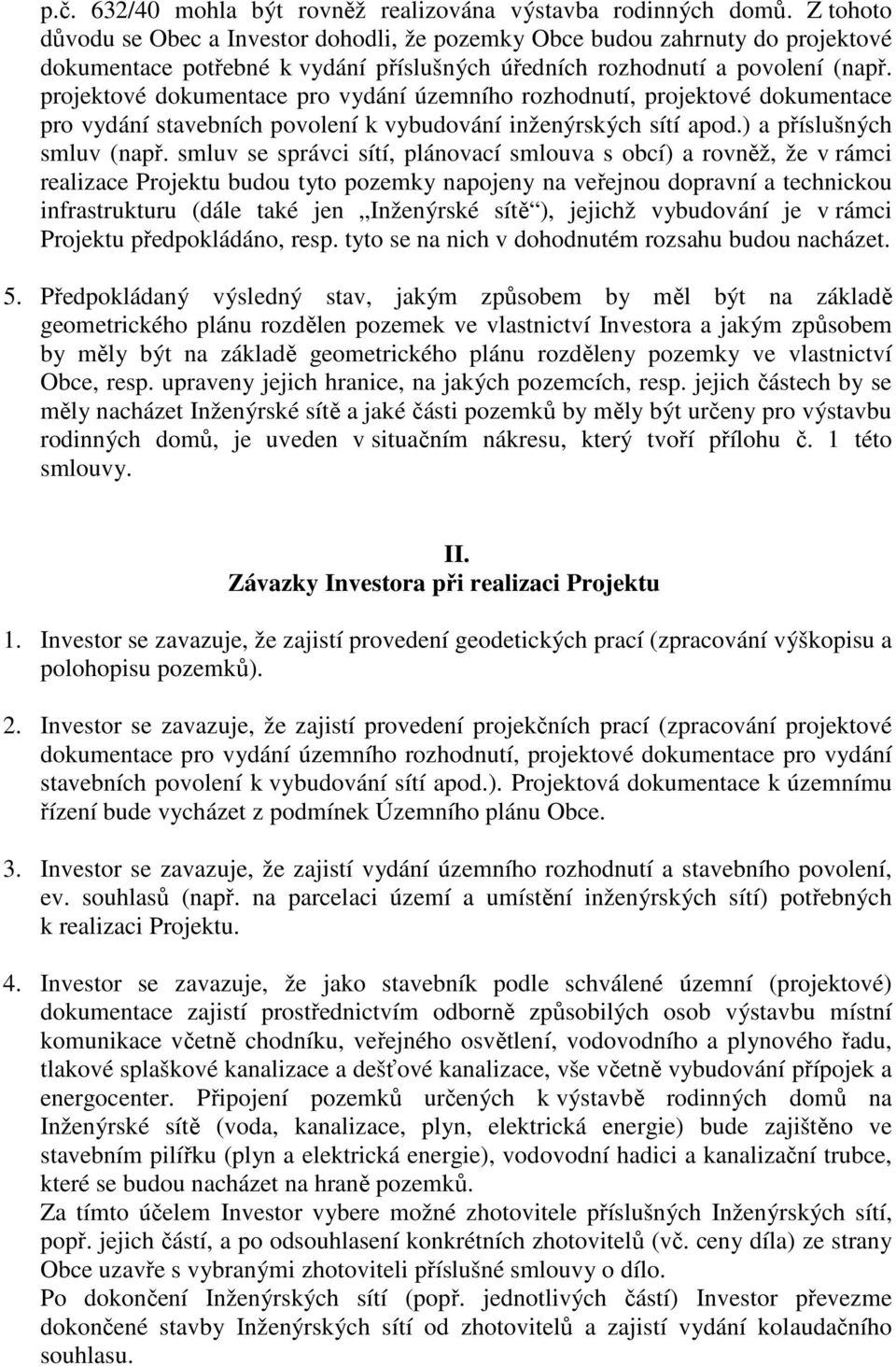 projektové dokumentace pro vydání územního rozhodnutí, projektové dokumentace pro vydání stavebních povolení k vybudování inženýrských sítí apod.) a příslušných smluv (např.