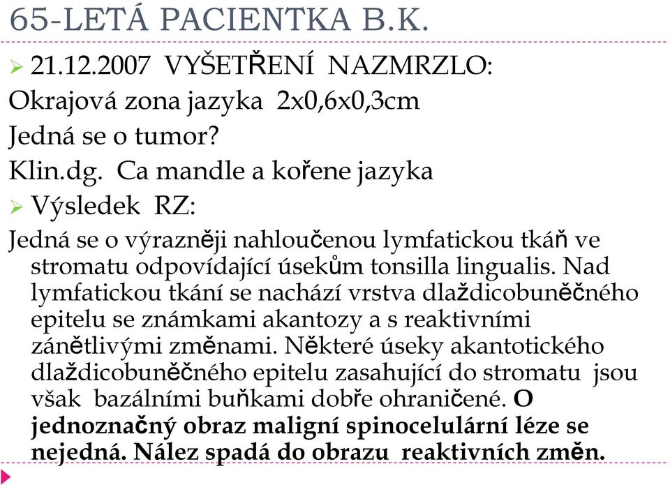 Nad lymfatickou tkání se nachází vrstva dlaždicobuněčného epitelu se známkami akantozy a s reaktivními zánětlivými změnami.