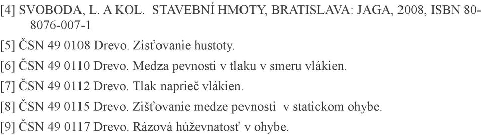 Zisťovanie hustoty. [6] ČSN 49 0110 Drevo. Medza pevnosti v tlaku v smeru vlákien.