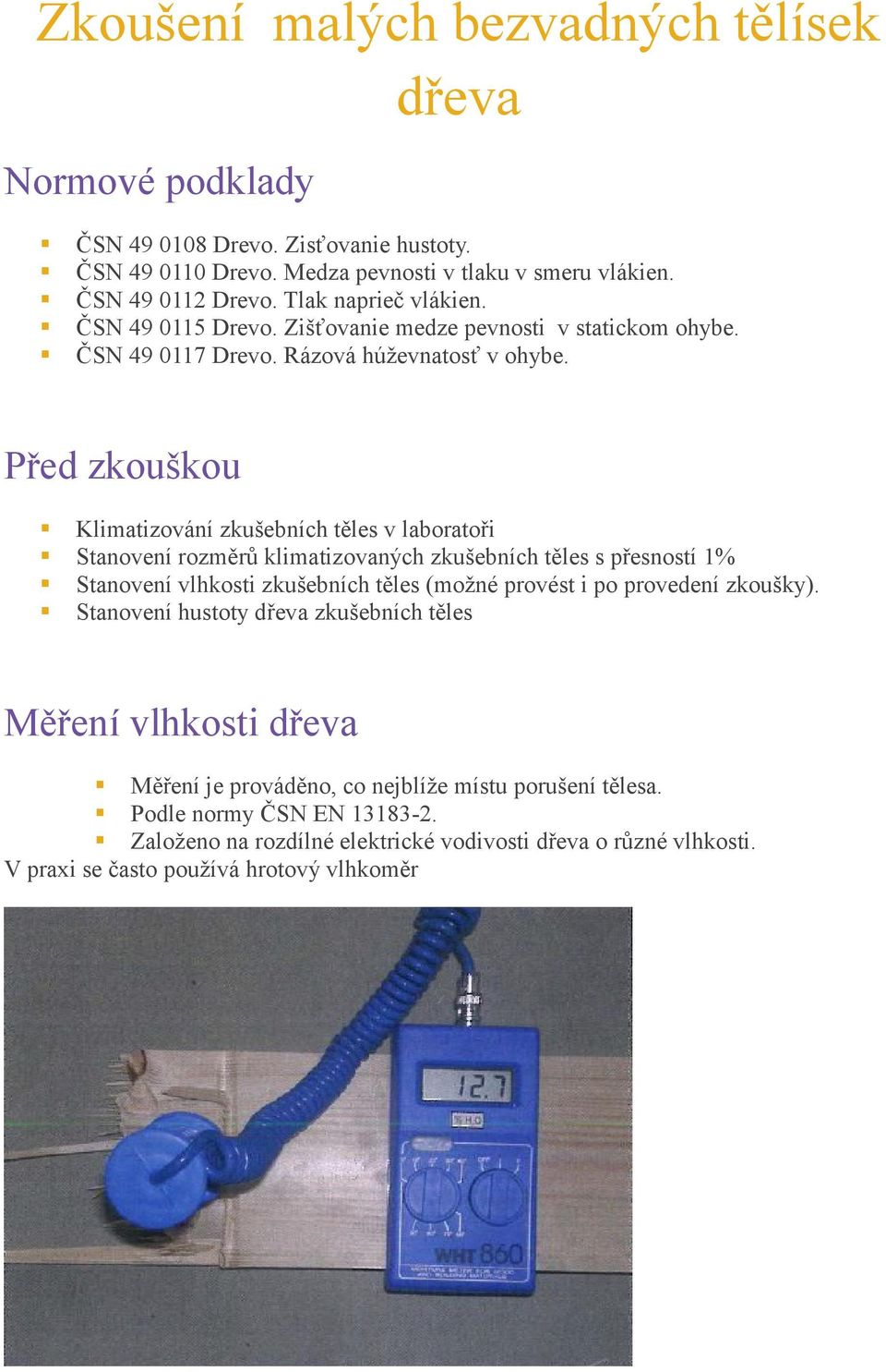 Před zkouškou Klimatizování zkušebních těles v laboratoři Stanovení rozměrů klimatizovaných zkušebních těles s přesností 1% Stanovení vlhkosti zkušebních těles (možné provést i po provedení