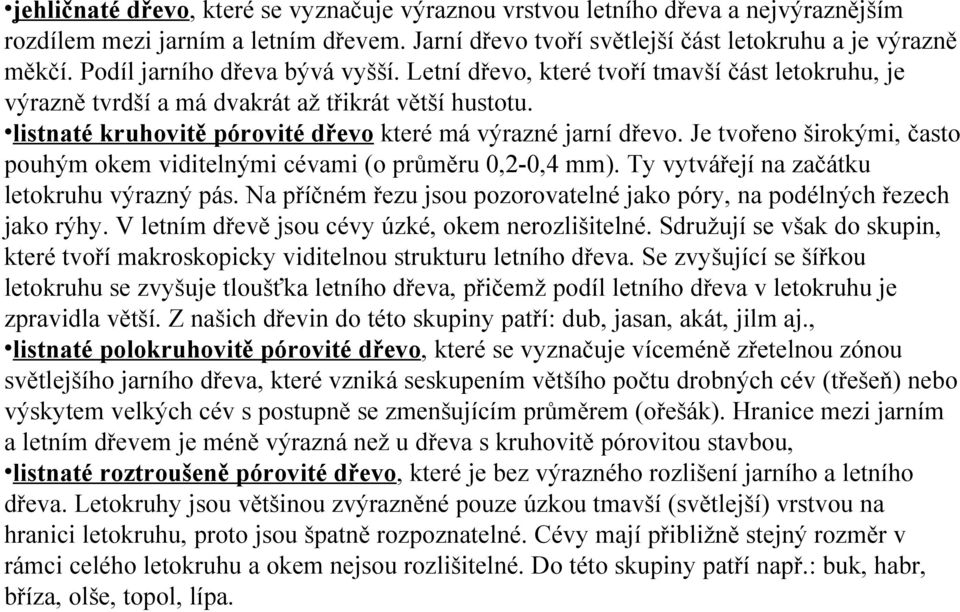 Je tvořeno širokými, často pouhým okem viditelnými cévami (o průměru 0,2-0,4 mm). Ty vytvářejí na začátku letokruhu výrazný pás.