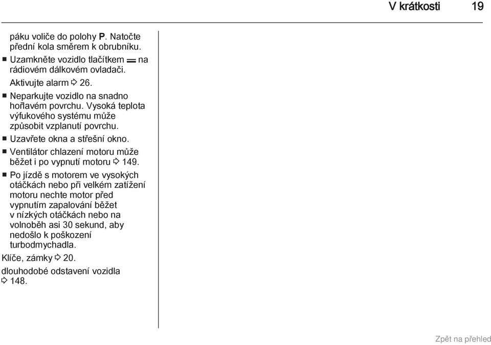 Uzavřete okna a střešní okno. Ventilátor chlazení motoru může běžet i po vypnutí motoru 3 149.