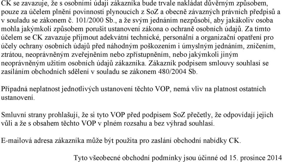 Za tímto účelem se CK zavazuje přijmout adekvátní technické, personální a organizační opatření pro účely ochrany osobních údajů před náhodným poškozením i úmyslným jednáním, zničením, ztrátou,