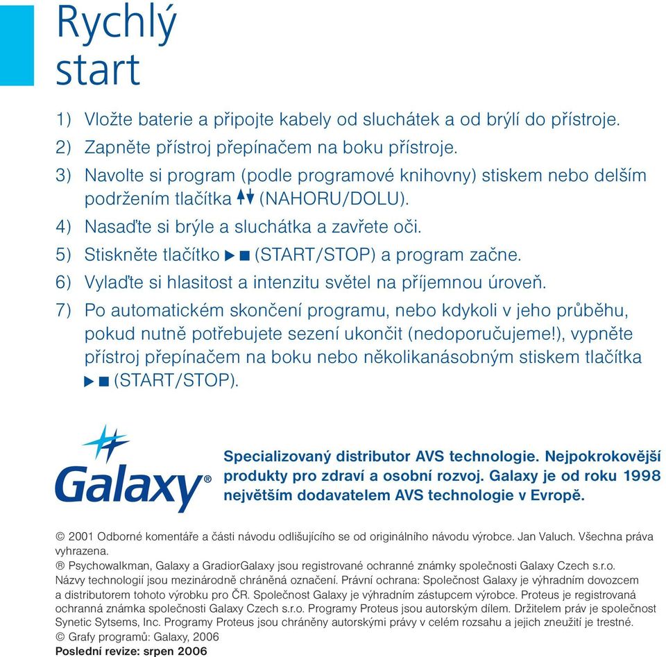 5) Stiskněte tlačítko (START/STOP) a program začne. 6) Vylaďte si hlasitost a intenzitu světel na příjemnou úroveň.