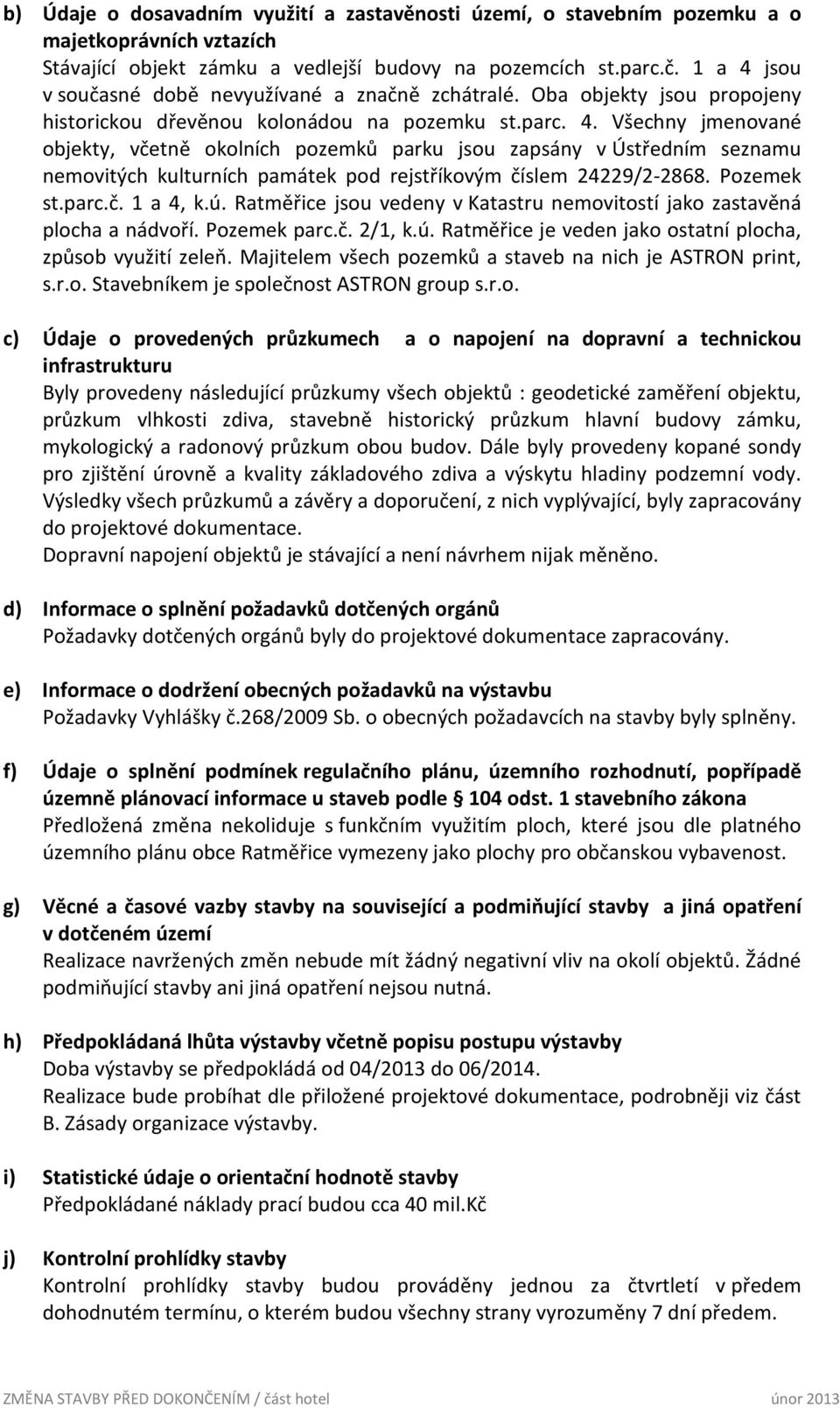 Pozemek st.parc.č. 1 a 4, k.ú. Ratměřice jsou vedeny v Katastru nemovitostí jako zastavěná plocha a nádvoří. Pozemek parc.č. 2/1, k.ú. Ratměřice je veden jako ostatní plocha, způsob využití zeleň.