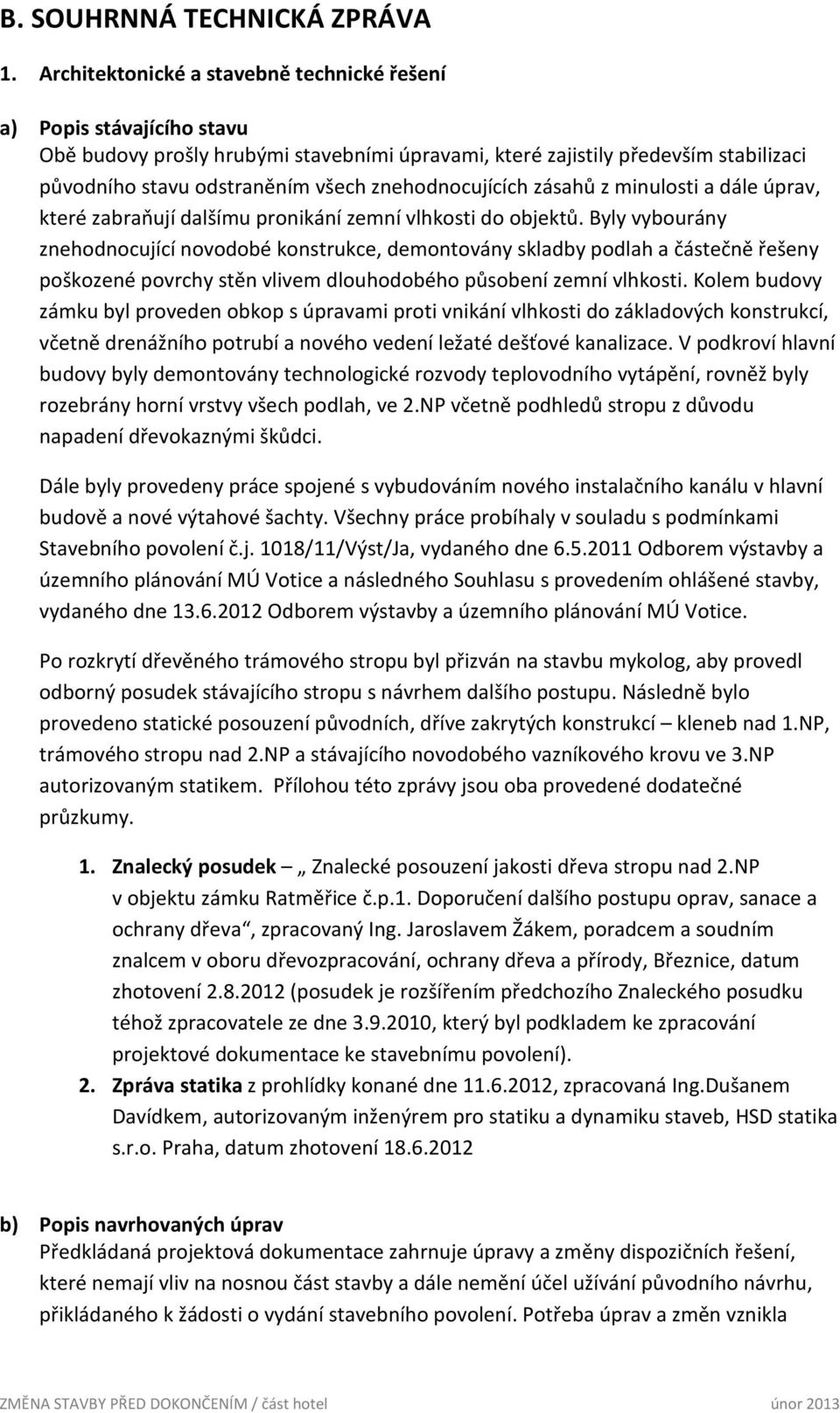 znehodnocujících zásahů z minulosti a dále úprav, které zabraňují dalšímu pronikání zemní vlhkosti do objektů.