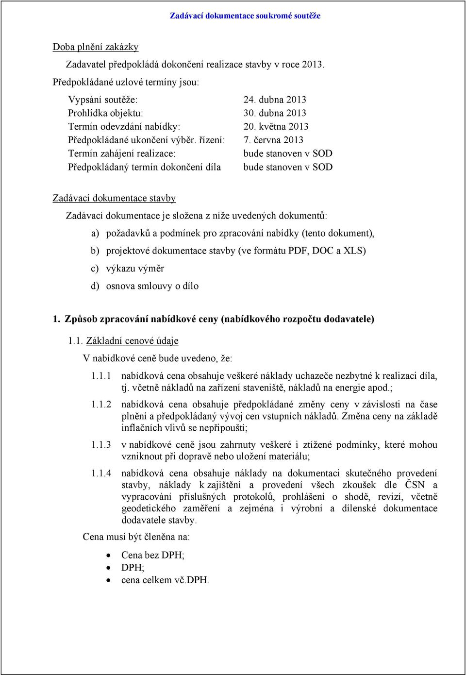 června 2013 Termín zahájení realizace: bude stanoven v SOD Předpokládaný termín dokončení díla bude stanoven v SOD Zadávací dokumentace stavby Zadávací dokumentace je složena z níže uvedených