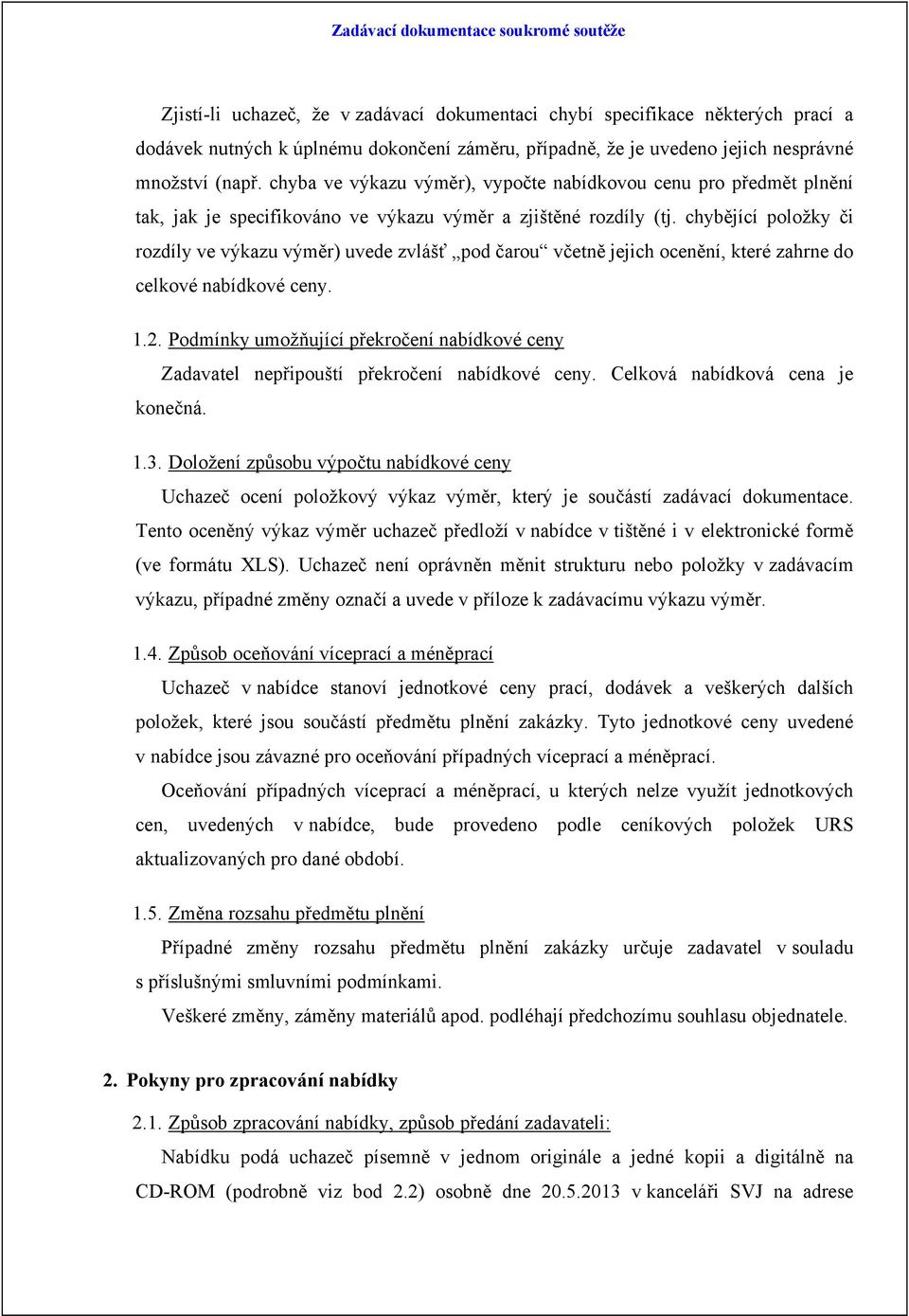 chybějící položky či rozdíly ve výkazu výměr) uvede zvlášť pod čarou včetně jejich ocenění, které zahrne do celkové nabídkové ceny. 1.2.