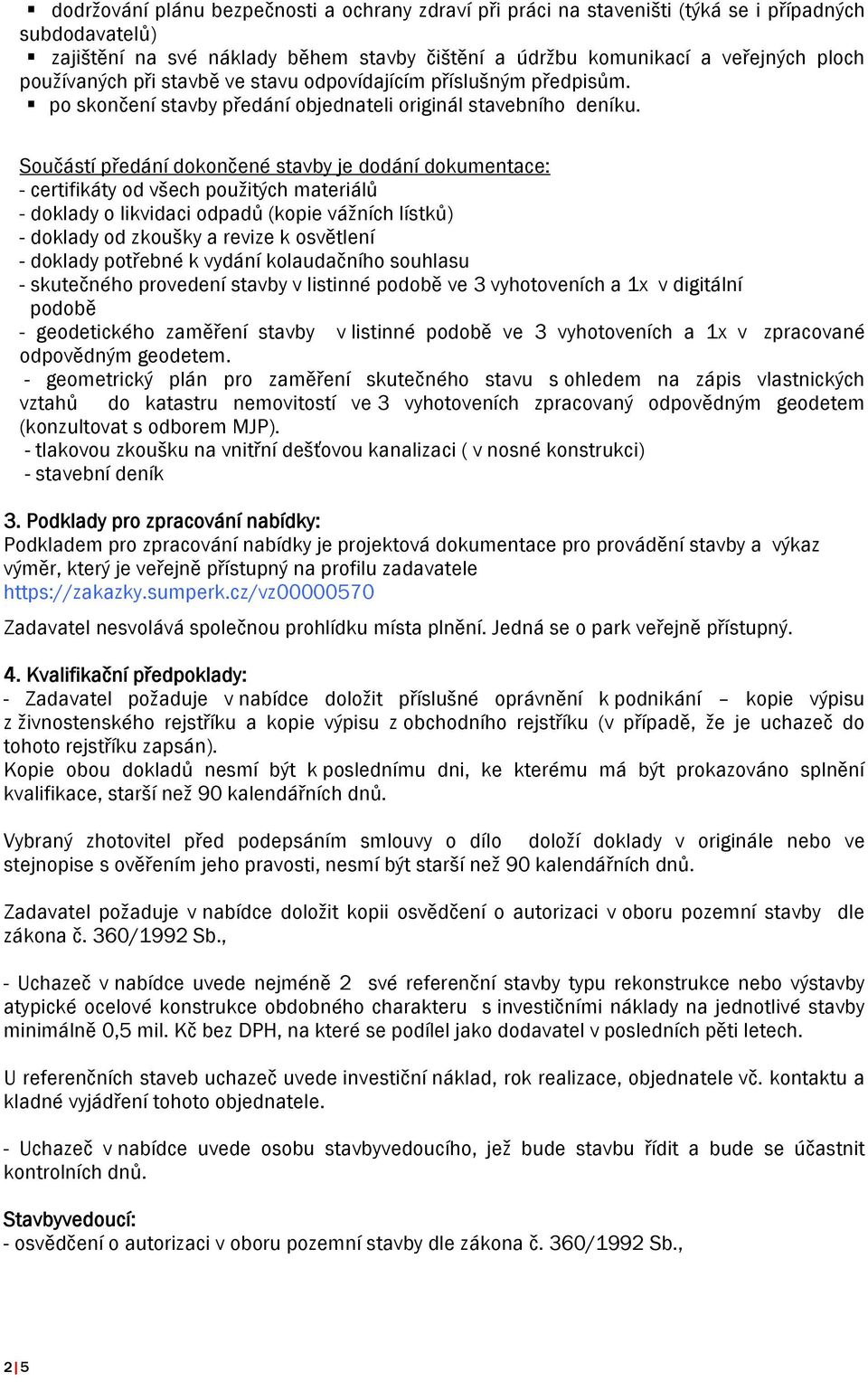 Součástí předání dokončené stavby je dodání dokumentace: - certifikáty od všech použitých materiálů - doklady o likvidaci odpadů (kopie vážních lístků) - doklady od zkoušky a revize k osvětlení -