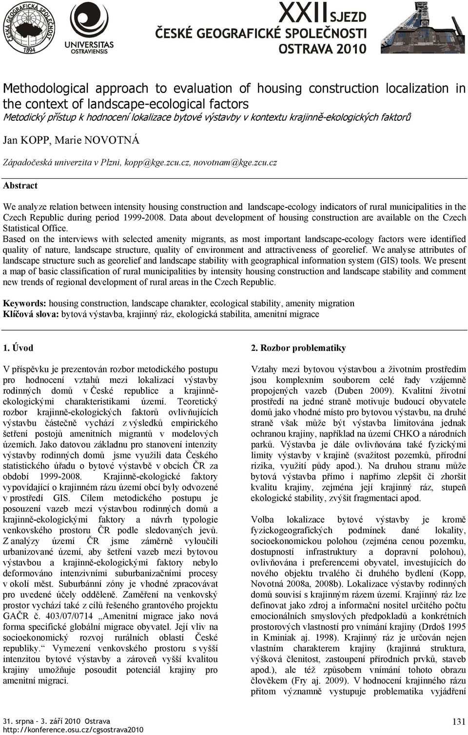 cz, novotnam@kge.zcu.cz Abstract We analyze relation between intensity housing construction and landscape-ecology indicators of rural municipalities in the Czech Republic during period 1999-2008.