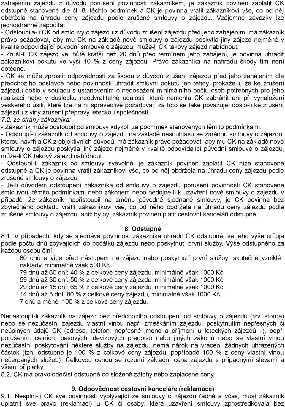 - Odstoupila-li CK od smlouvy o zájezdu z důvodu zrušení zájezdu před jeho zahájením, má zákazník právo požadovat, aby mu CK na základě nové smlouvy o zájezdu poskytla jiný zájezd nejméně v kvalitě