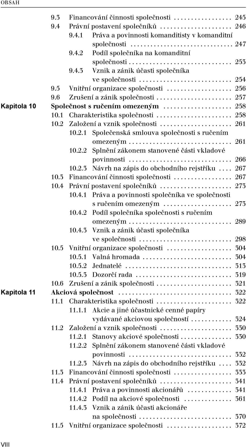 .................. 256 9.6 Zrušení a zánik společnosti...................... 257 Kapitola 10 Společnost s ručením omezeným.................... 258 10.1 Charakteristika společnosti...................... 258 10.2 Založení a vznik společnosti.