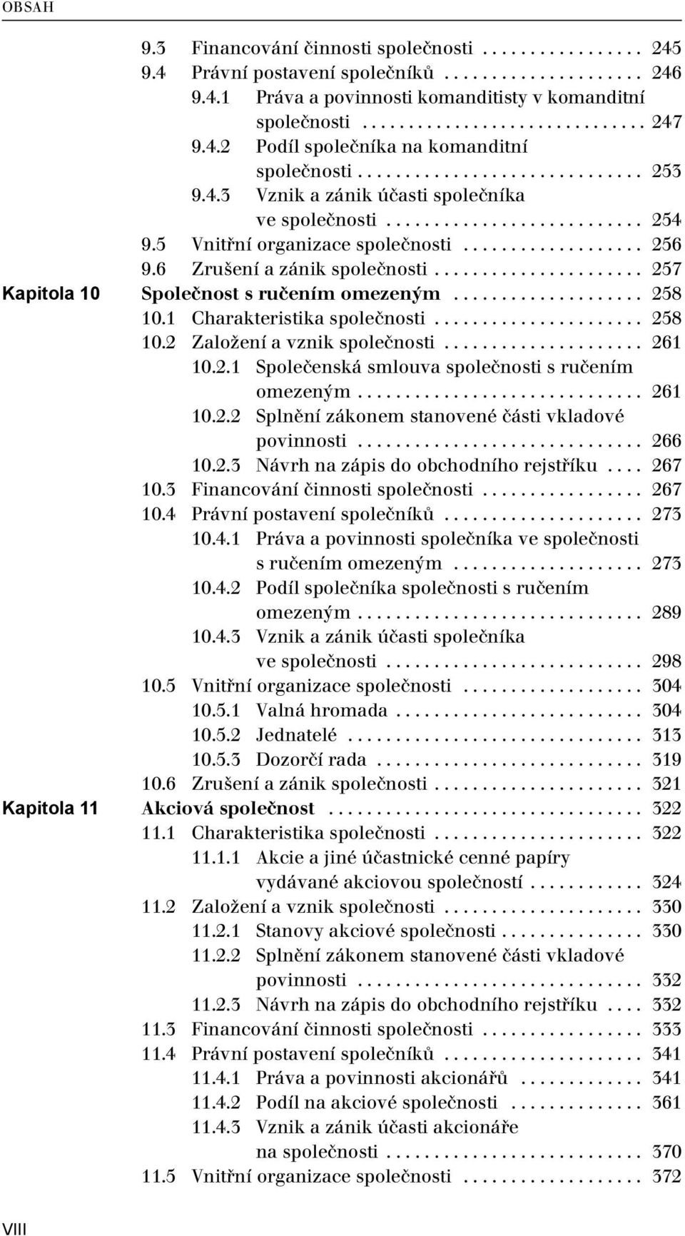 .................. 256 9.6 Zrušení a zánik společnosti...................... 257 Kapitola 10 Společnost s ručením omezeným.................... 258 10.1 Charakteristika společnosti...................... 258 10.2 Založení a vznik společnosti.