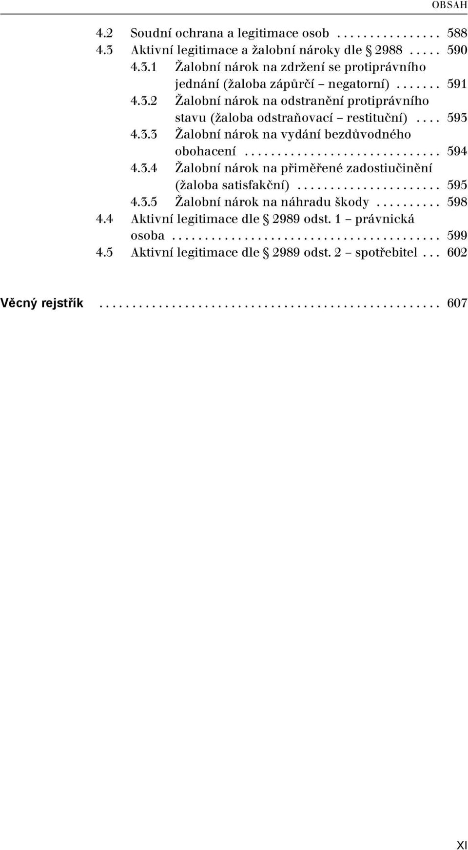 3.4 Žalobní nárok na přiměřené zadostiučinění (žaloba satisfakční)...................... 595 4.3.5 Žalobní nárok na náhradu škody.......... 598 4.4 Aktivní legitimace dle 2989 odst.