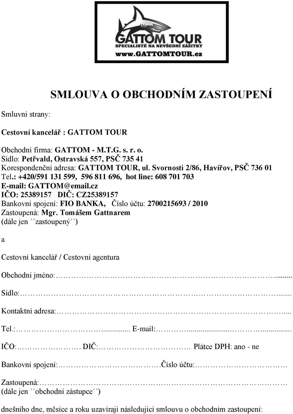 : +420/591 131 599, 596 811 696, hot line: 608 701 703 E-mail: GATTOM@email.cz IČO: 25389157 DIČ: CZ25389157 Bankovní spojení: FIO BANKA, Číslo účtu: 2700215693 / 2010 Zastoupená: Mgr.