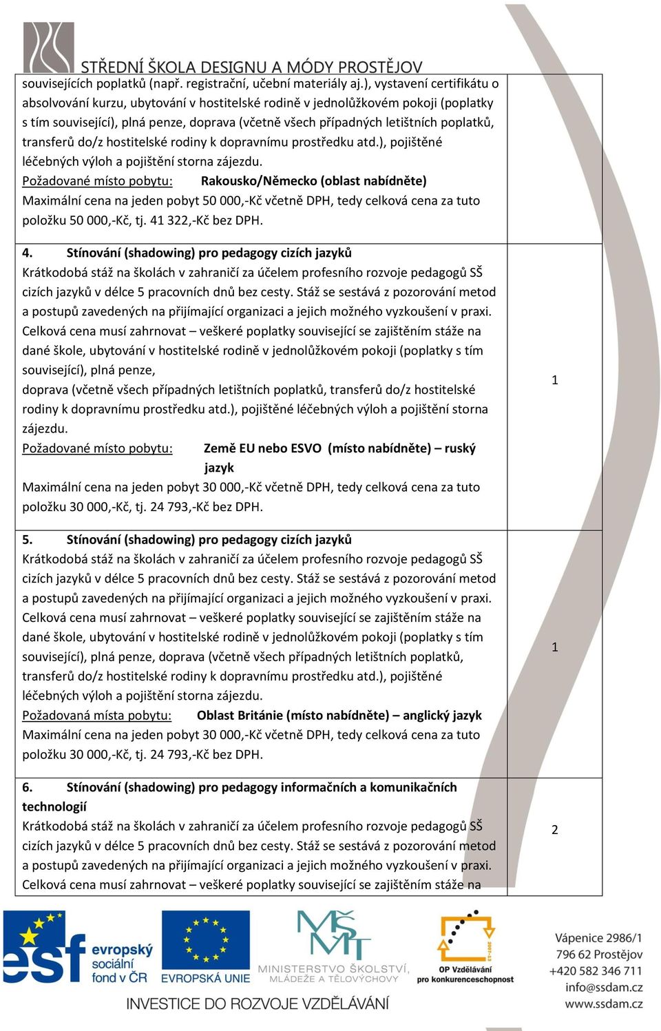 transferů do/z hostitelské rodiny k dopravnímu prostředku atd.), pojištěné léčebných výloh a pojištění storna zájezdu.