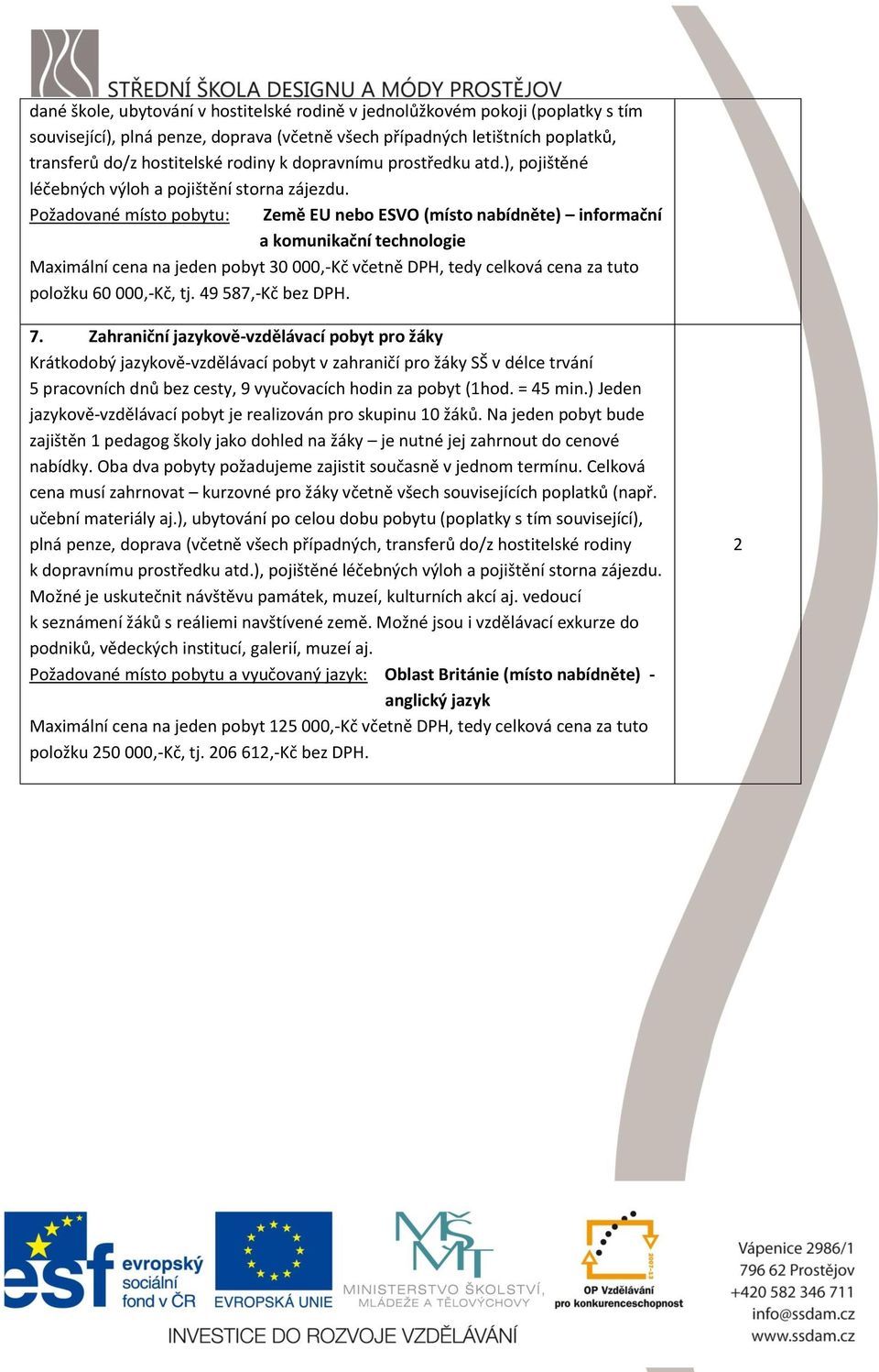Požadované místo pobytu: Země EU nebo ESVO (místo nabídněte) informační a komunikační technologie Maximální cena na jeden pobyt 30 000,-Kč včetně DPH, tedy celková cena za tuto položku 60 000,-Kč, tj.