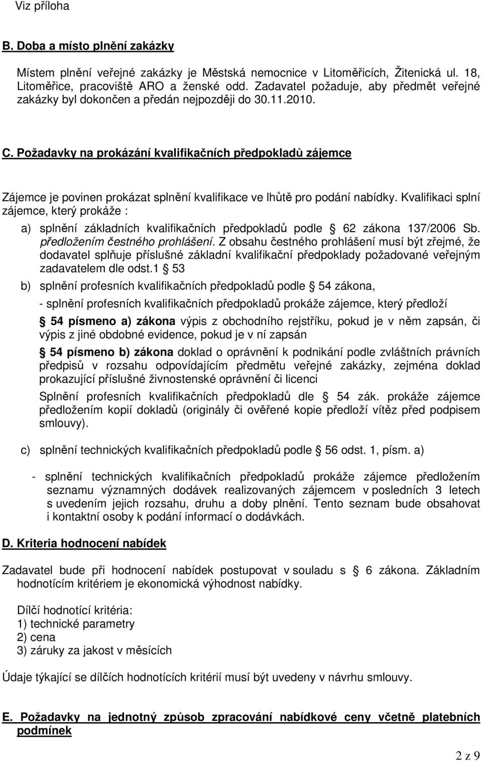 Požadavky na prokázání kvalifikačních předpokladů zájemce Zájemce je povinen prokázat splnění kvalifikace ve lhůtě pro podání nabídky.