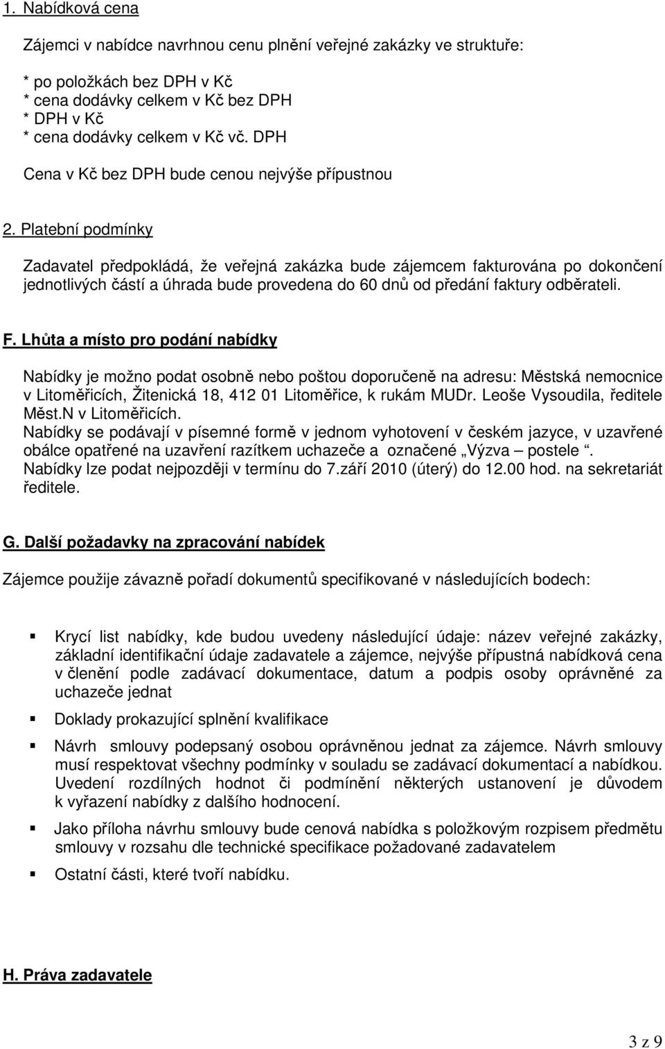 Platební podmínky Zadavatel předpokládá, že veřejná zakázka bude zájemcem fakturována po dokončení jednotlivých částí a úhrada bude provedena do 60 dnů od předání faktury odběrateli. F.