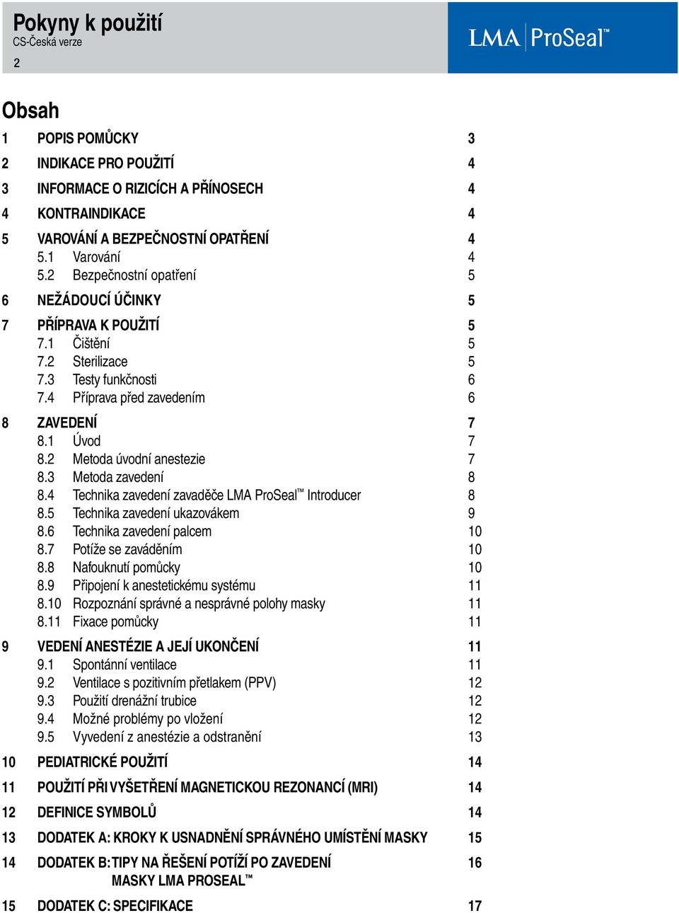 2 Metoda úvodní anestezie 7 8.3 Metoda zavedení 8 8.4 Technika zavedení zavaděče LMA ProSeal Introducer 8 8.5 Technika zavedení ukazovákem 9 8.6 Technika zavedení palcem 10 8.